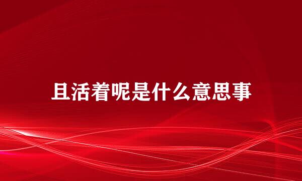 且活着呢是什么意思事