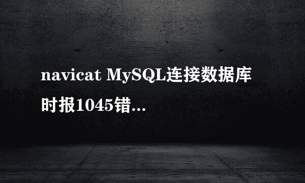 navicat MySQL连接数据库时报1045错误的解决