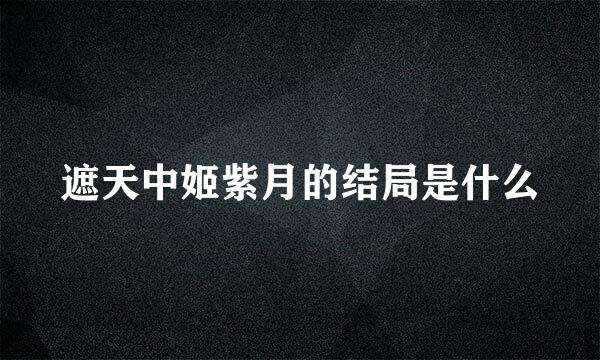 遮天中姬紫月的结局是什么
