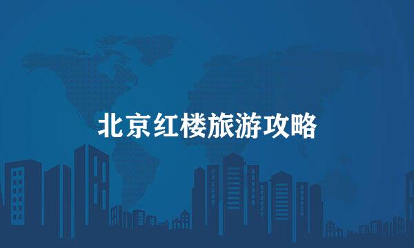 北京红楼旅游攻略