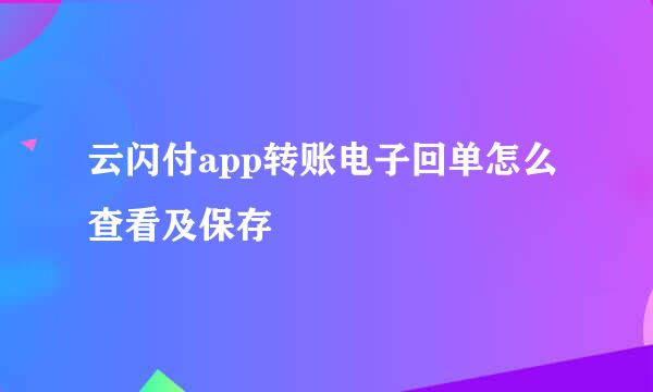 云闪付app转账电子回单怎么查看及保存