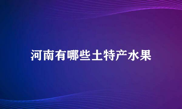 河南有哪些土特产水果