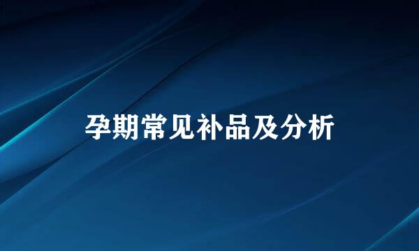 孕期常见补品及分析