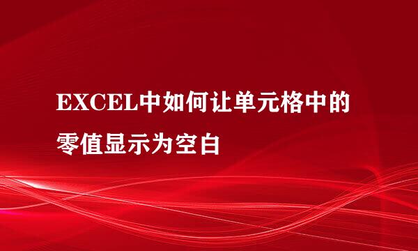 EXCEL中如何让单元格中的零值显示为空白