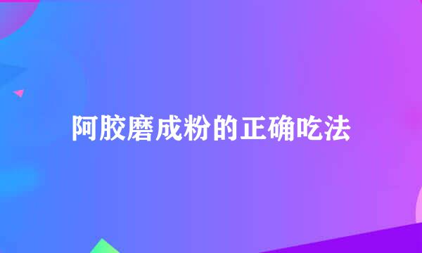 阿胶磨成粉的正确吃法