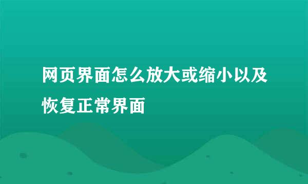 网页界面怎么放大或缩小以及恢复正常界面