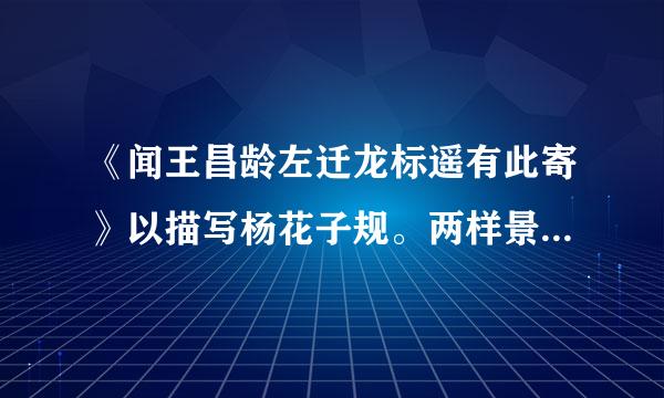 《闻王昌龄左迁龙标遥有此寄》以描写杨花子规。两样景物起笔。从全诗看，有什么用意