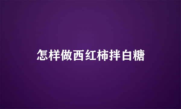 怎样做西红柿拌白糖