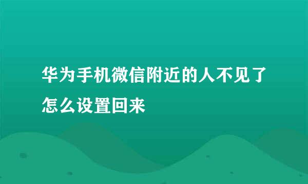 华为手机微信附近的人不见了怎么设置回来