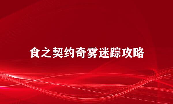 食之契约奇雾迷踪攻略