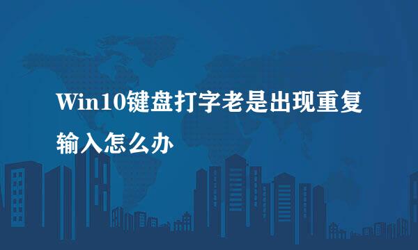 Win10键盘打字老是出现重复输入怎么办