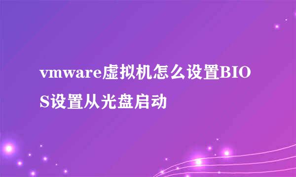 vmware虚拟机怎么设置BIOS设置从光盘启动