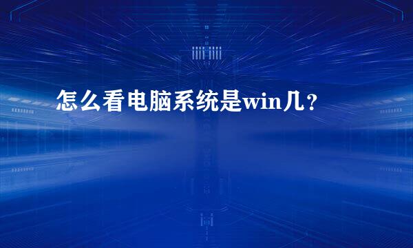 怎么看电脑系统是win几？​