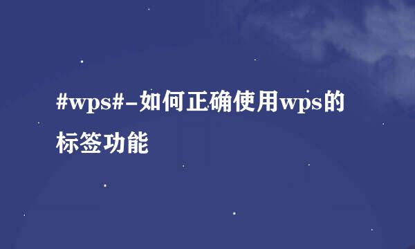 #wps#-如何正确使用wps的标签功能
