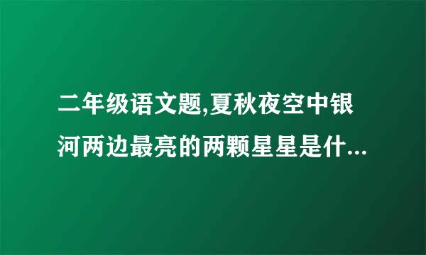 二年级语文题,夏秋夜空中银河两边最亮的两颗星星是什么星和什么星？ 