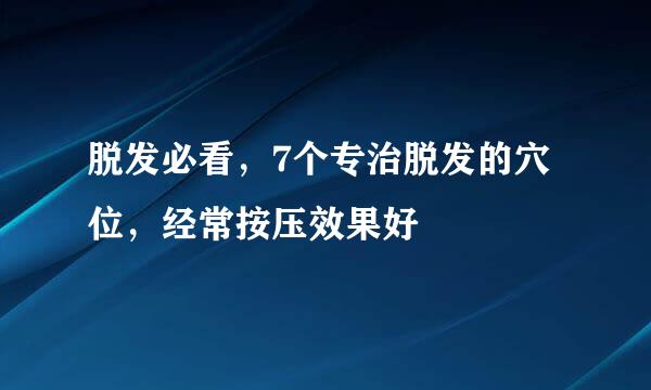 脱发必看，7个专治脱发的穴位，经常按压效果好