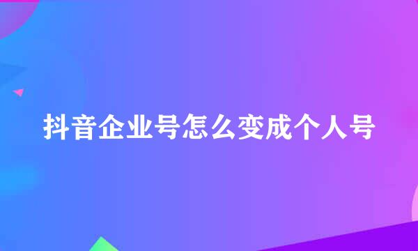 抖音企业号怎么变成个人号