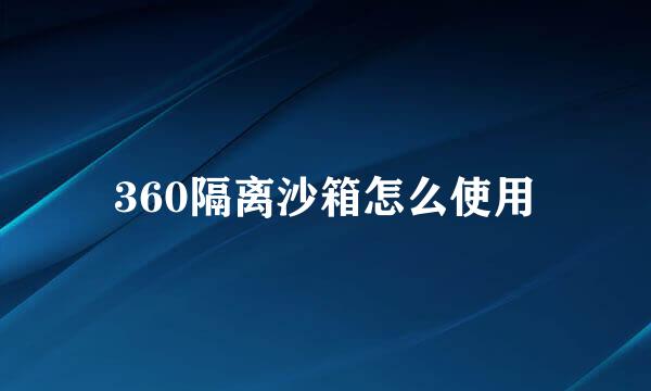 360隔离沙箱怎么使用