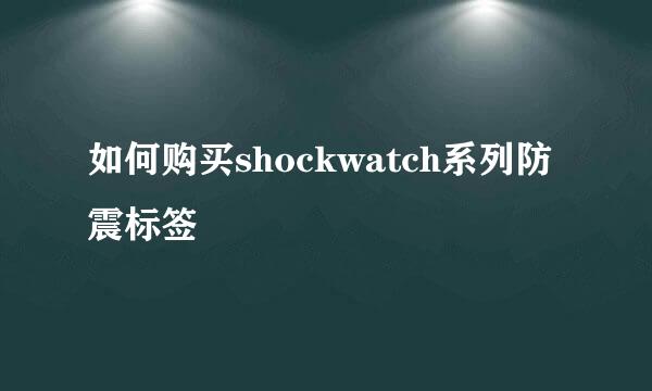 如何购买shockwatch系列防震标签