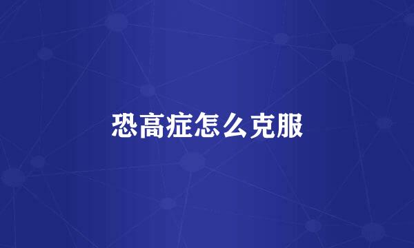 恐高症怎么克服