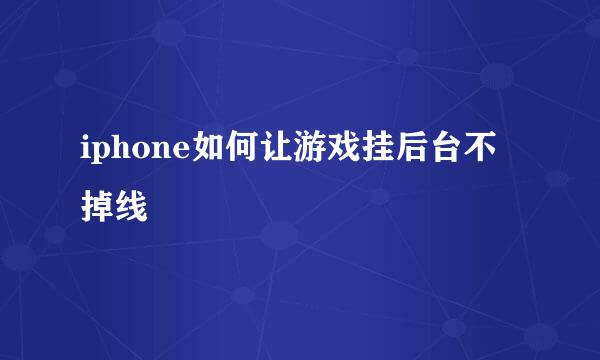 iphone如何让游戏挂后台不掉线