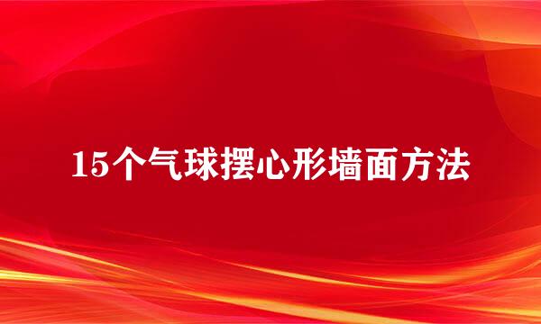 15个气球摆心形墙面方法