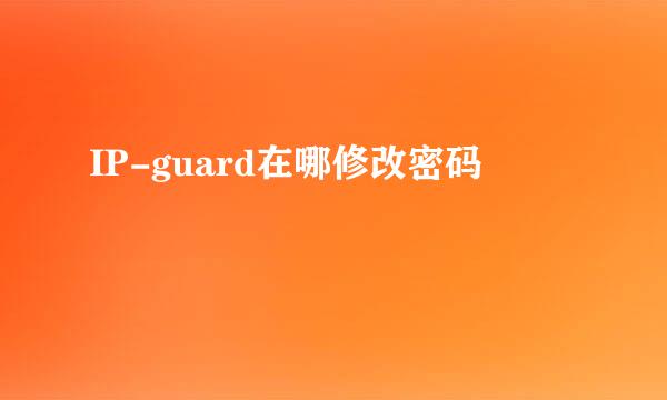 IP-guard在哪修改密码