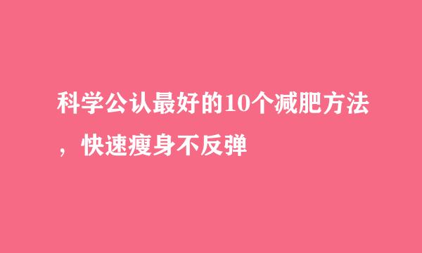 科学公认最好的10个减肥方法，快速瘦身不反弹