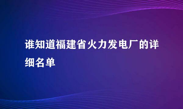 谁知道福建省火力发电厂的详细名单