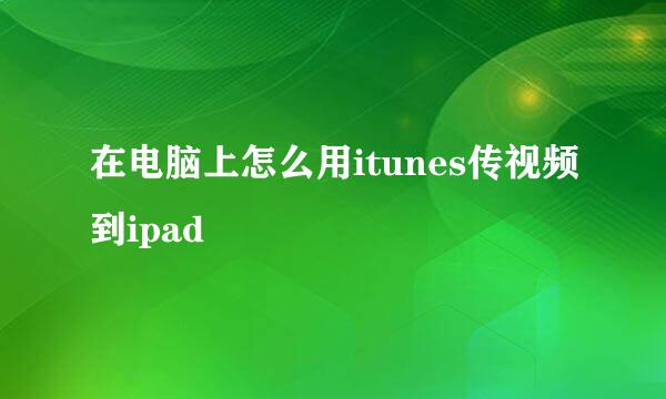 在电脑上怎么用itunes传视频到ipad