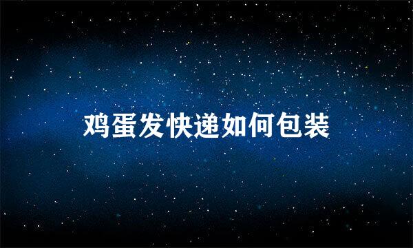 鸡蛋发快递如何包装
