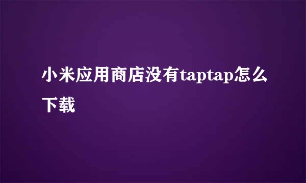 小米应用商店没有taptap怎么下载