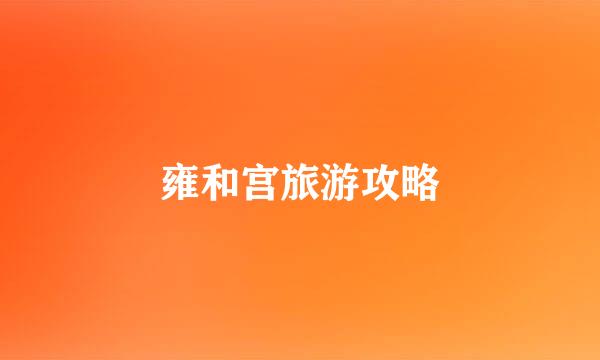 雍和宫旅游攻略