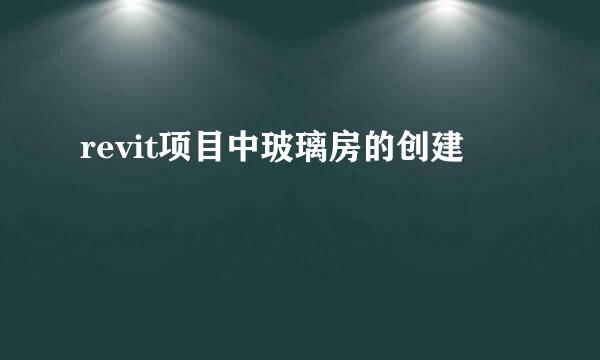 revit项目中玻璃房的创建