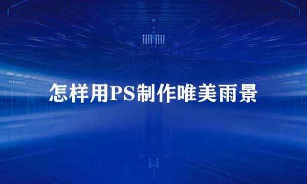 怎样用PS制作唯美雨景
