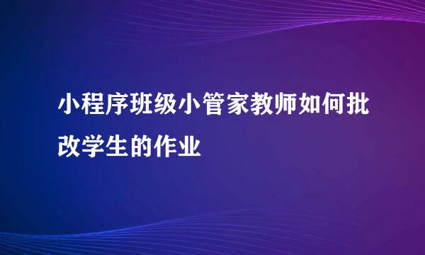 小程序班级小管家教师如何批改学生的作业