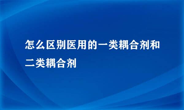 怎么区别医用的一类耦合剂和二类耦合剂