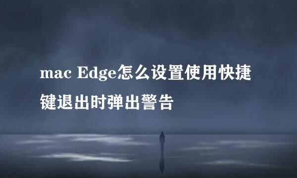 mac Edge怎么设置使用快捷键退出时弹出警告