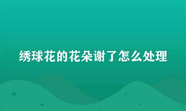 绣球花的花朵谢了怎么处理