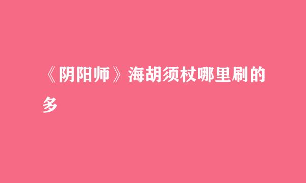 《阴阳师》海胡须杖哪里刷的多