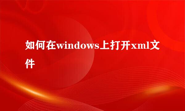 如何在windows上打开xml文件