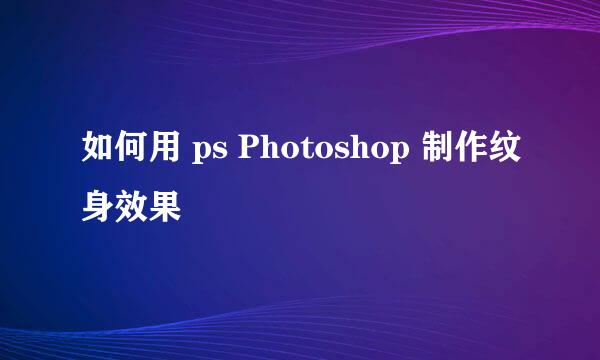 如何用 ps Photoshop 制作纹身效果