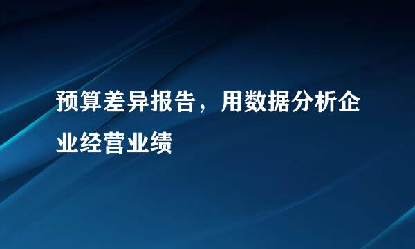 预算差异报告，用数据分析企业经营业绩