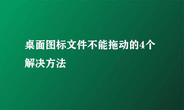 桌面图标文件不能拖动的4个解决方法