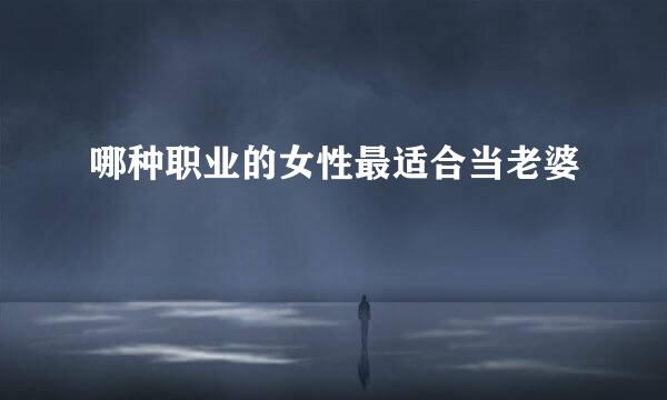 哪种职业的女性最适合当老婆