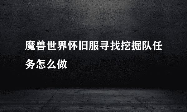 魔兽世界怀旧服寻找挖掘队任务怎么做