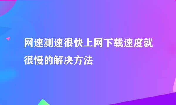 网速测速很快上网下载速度就很慢的解决方法
