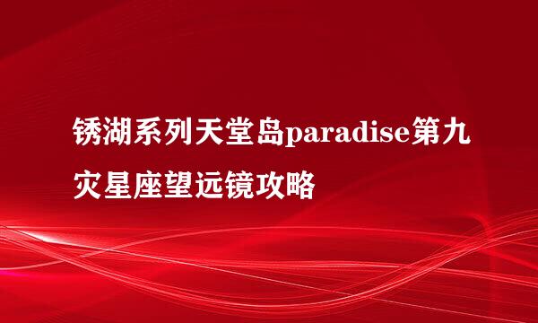 锈湖系列天堂岛paradise第九灾星座望远镜攻略