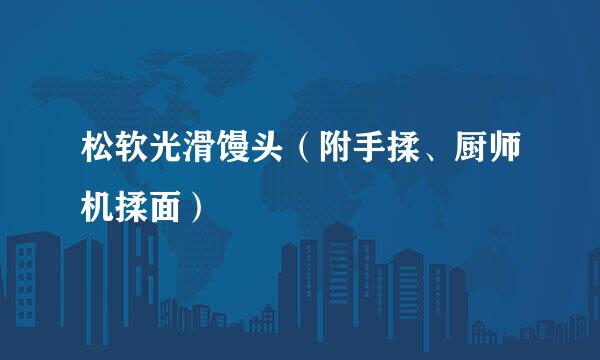 松软光滑馒头（附手揉、厨师机揉面）