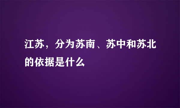 江苏，分为苏南、苏中和苏北的依据是什么